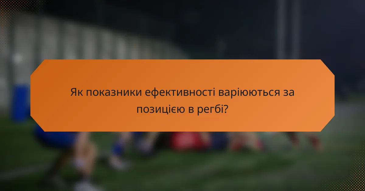 Як показники ефективності варіюються за позицією в регбі?