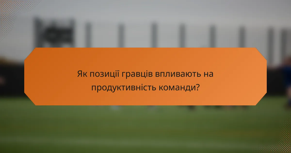 Як позиції гравців впливають на продуктивність команди?