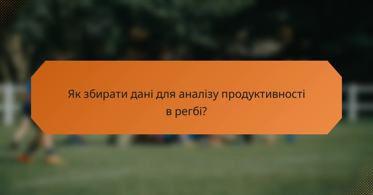 Як збирати дані для аналізу продуктивності в регбі?