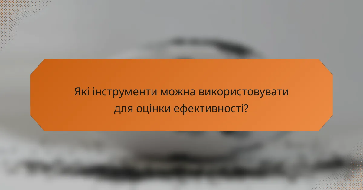Які інструменти можна використовувати для оцінки ефективності?