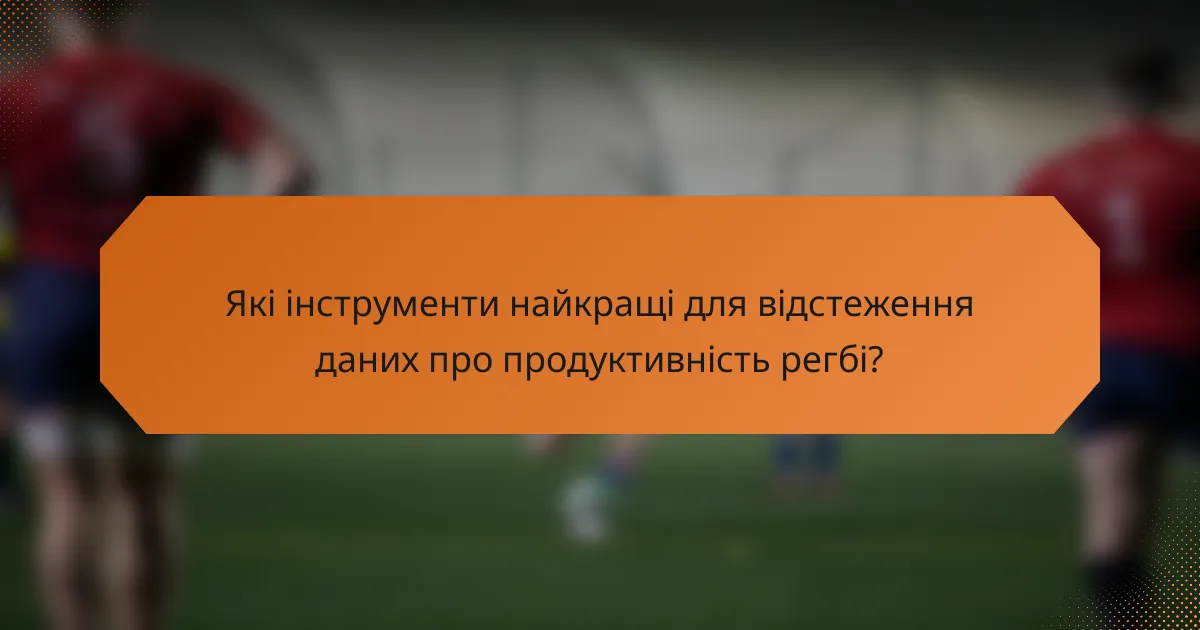 Які інструменти найкращі для відстеження даних про продуктивність регбі?