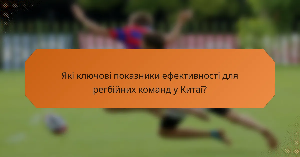 Які ключові показники ефективності для регбійних команд у Китаї?