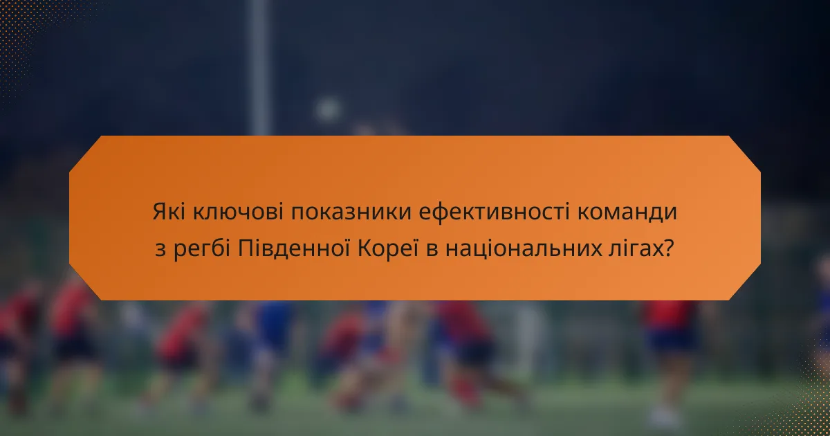 Які ключові показники ефективності команди з регбі Південної Кореї в національних лігах?