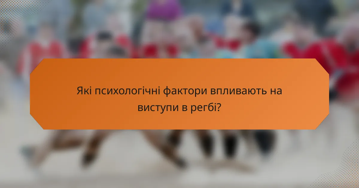 Які психологічні фактори впливають на виступи в регбі?