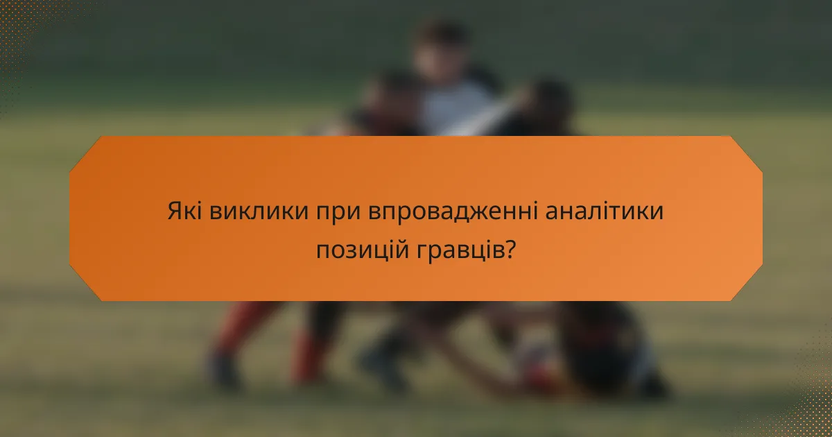 Які виклики при впровадженні аналітики позицій гравців?